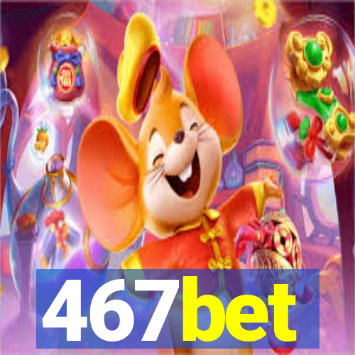 467bet