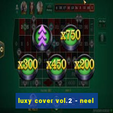 luxy cover vol.2 - neel