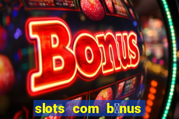 slots com b么nus gr谩tis no cadastro