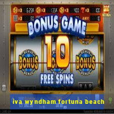 iva wyndham fortuna beach