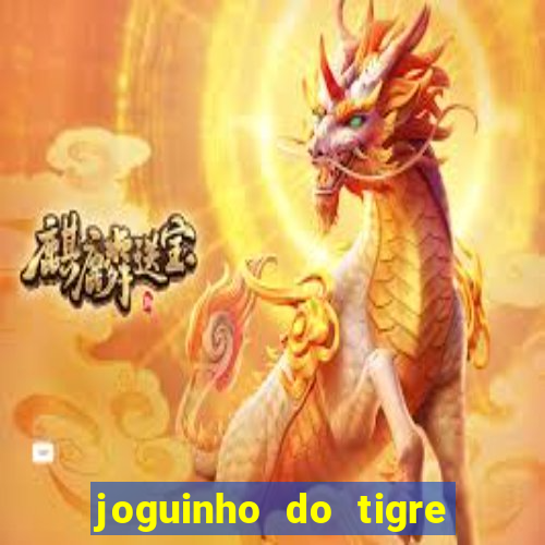 joguinho do tigre que ganha dinheiro