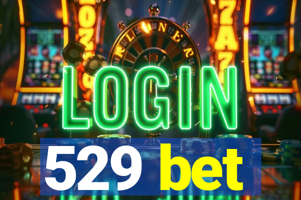 529 bet