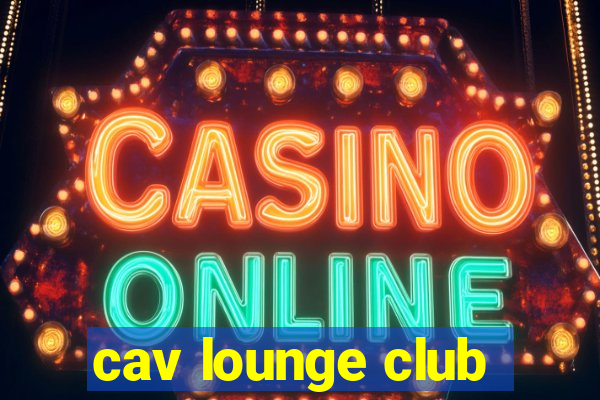 cav lounge club