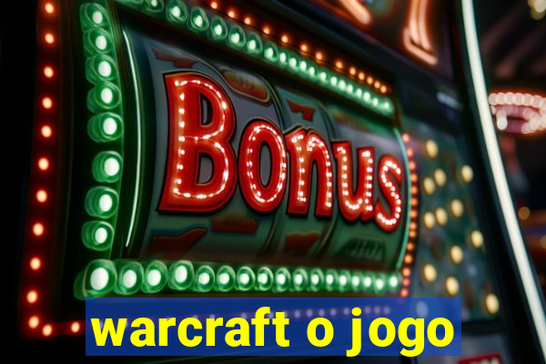 warcraft o jogo