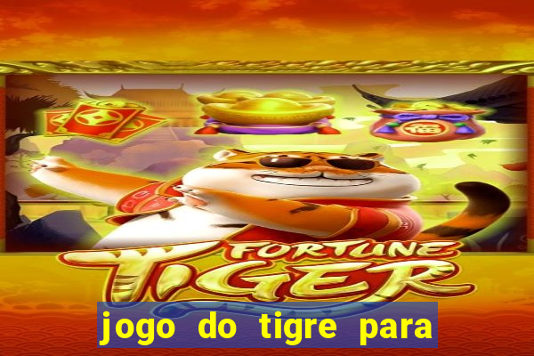 jogo do tigre para ganhar dinheiro