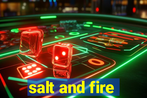 salt and fire