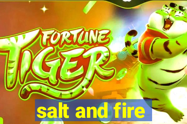 salt and fire