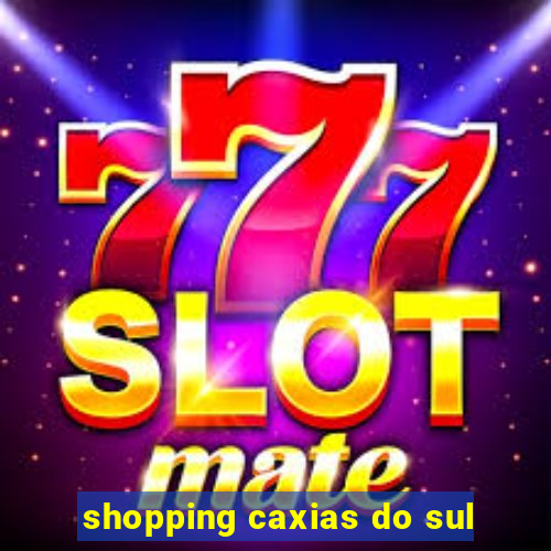 shopping caxias do sul