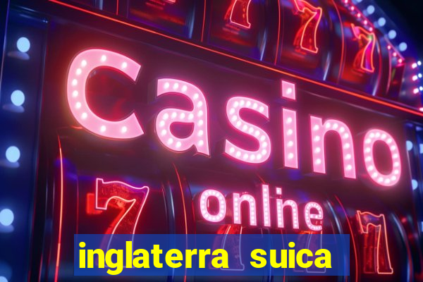 inglaterra suica onde assistir