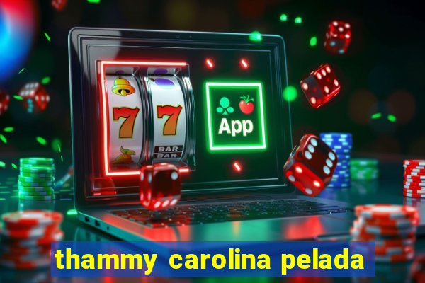 thammy carolina pelada