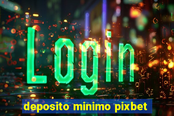 deposito minimo pixbet