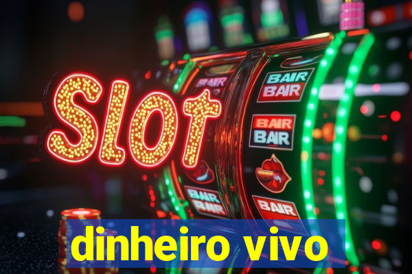 dinheiro vivo