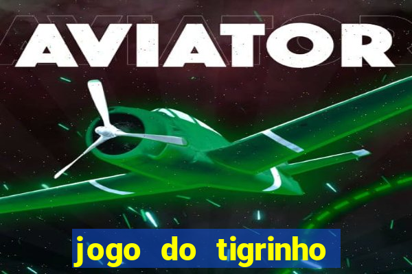 jogo do tigrinho sem depositar nada