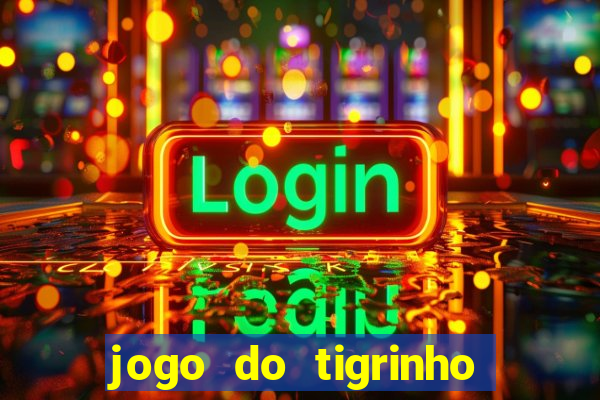 jogo do tigrinho sem depositar nada