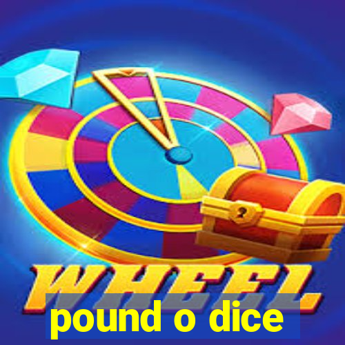 pound o dice