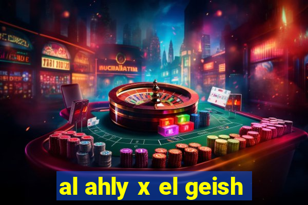 al ahly x el geish