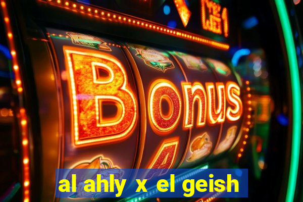 al ahly x el geish