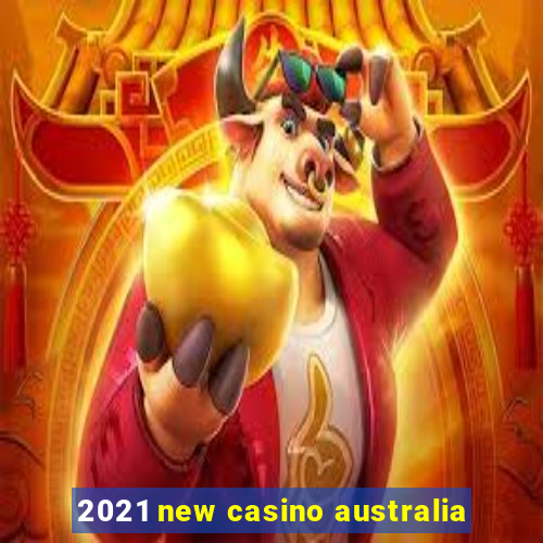 2021 new casino australia