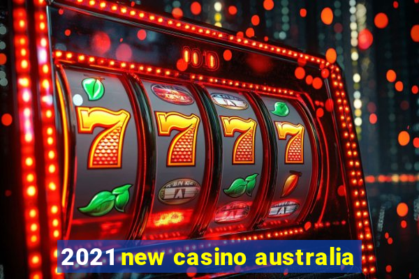 2021 new casino australia