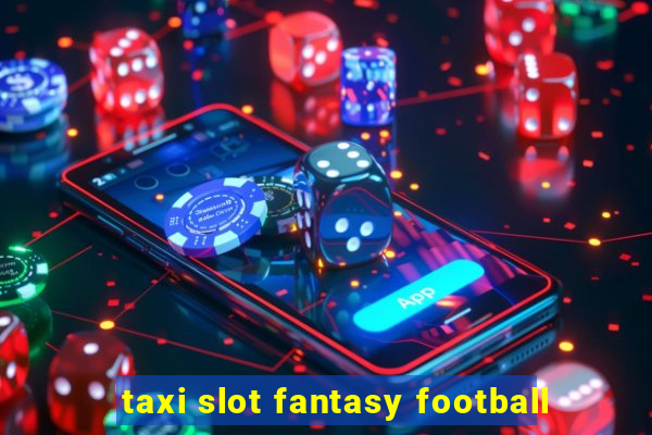 taxi slot fantasy football