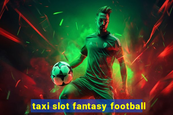 taxi slot fantasy football