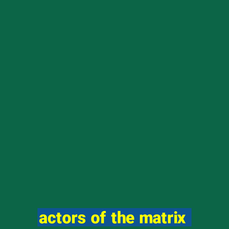 actors of the matrix