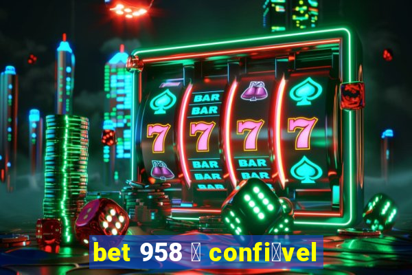 bet 958 茅 confi谩vel