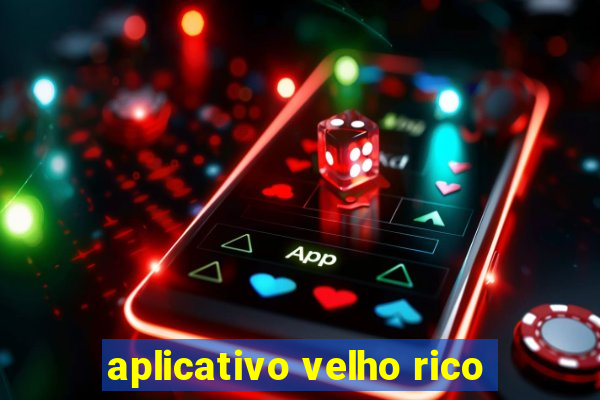 aplicativo velho rico