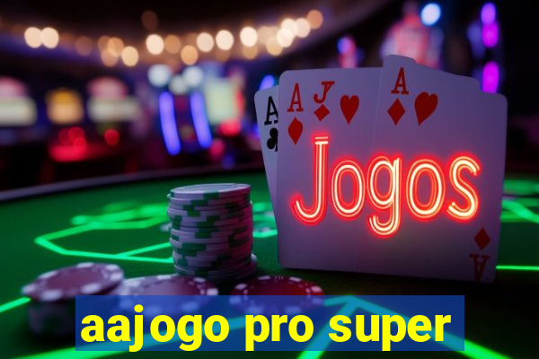 aajogo pro super