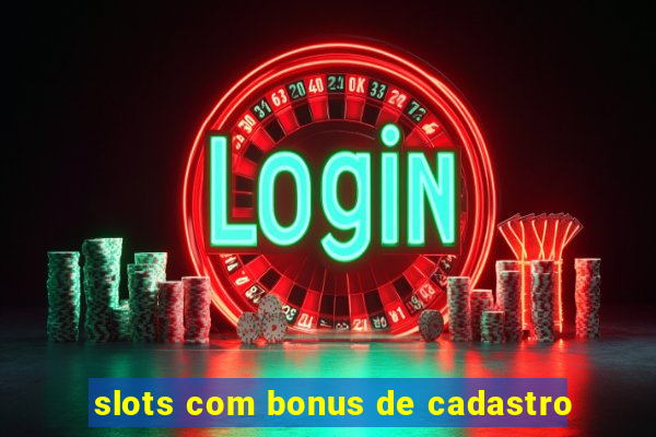 slots com bonus de cadastro