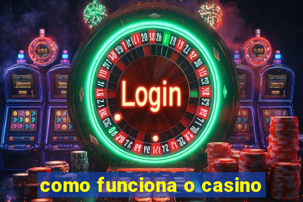 como funciona o casino