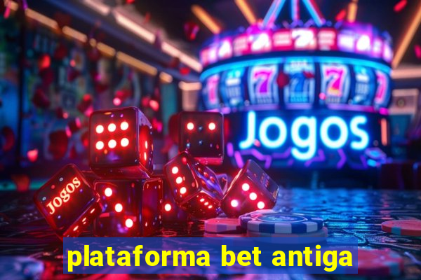 plataforma bet antiga