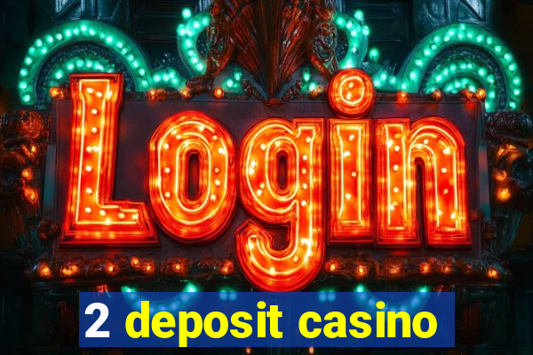 2 deposit casino