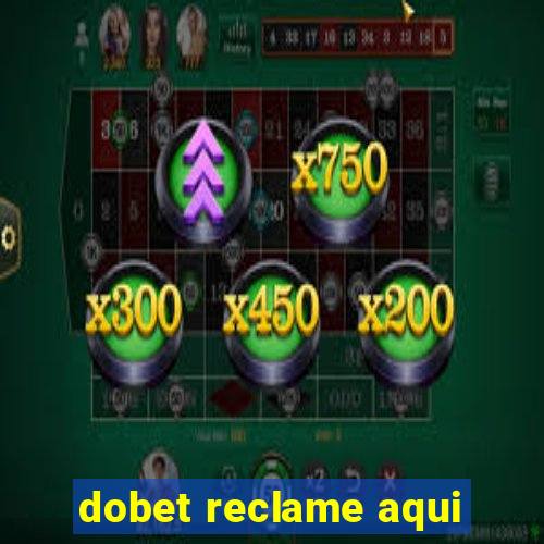 dobet reclame aqui