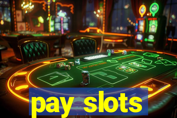 pay slots