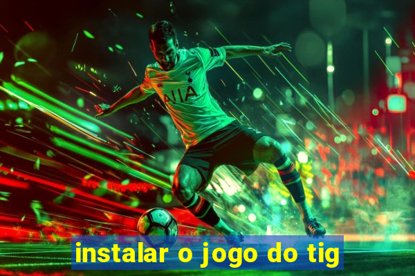 instalar o jogo do tig