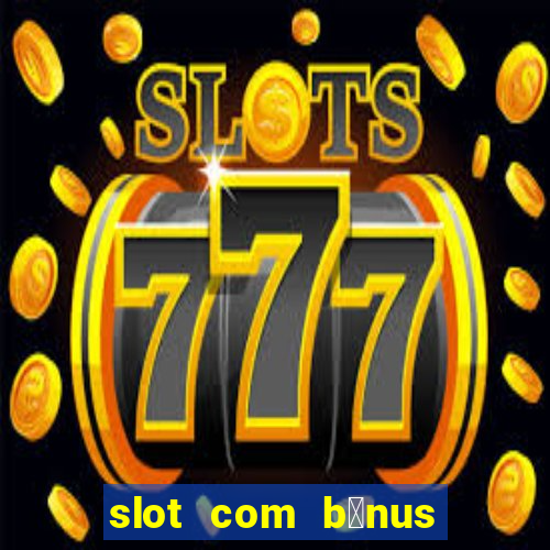 slot com b么nus de cadastro