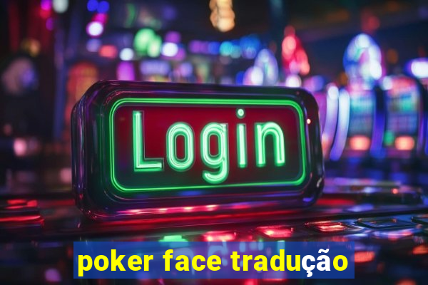 poker face tradução