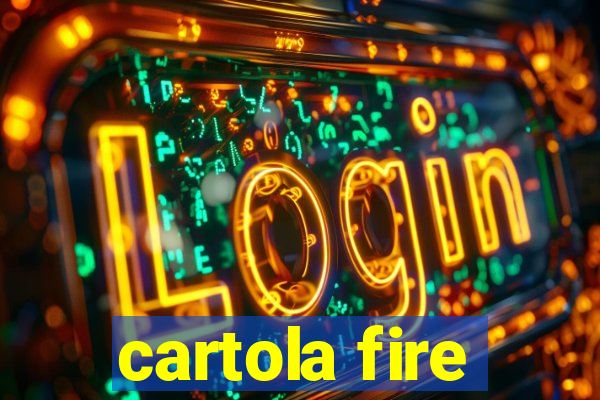 cartola fire