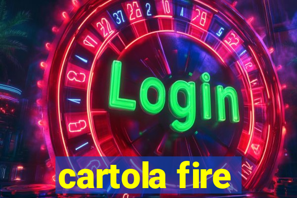 cartola fire