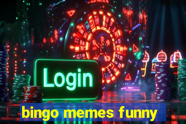 bingo memes funny