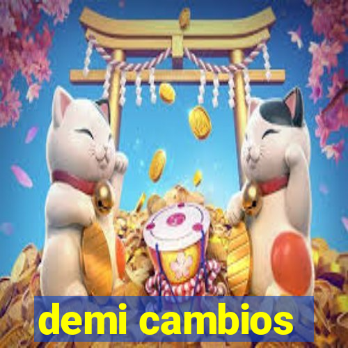 demi cambios