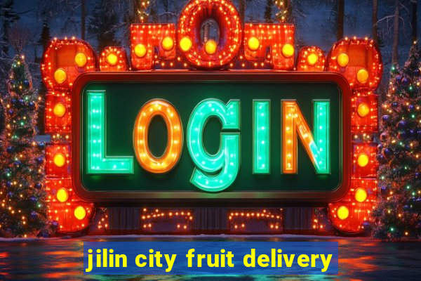 jilin city fruit delivery