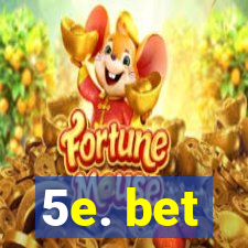 5e. bet