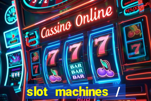 slot machines / slot machines