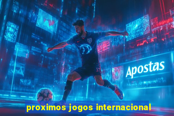 proximos jogos internacional