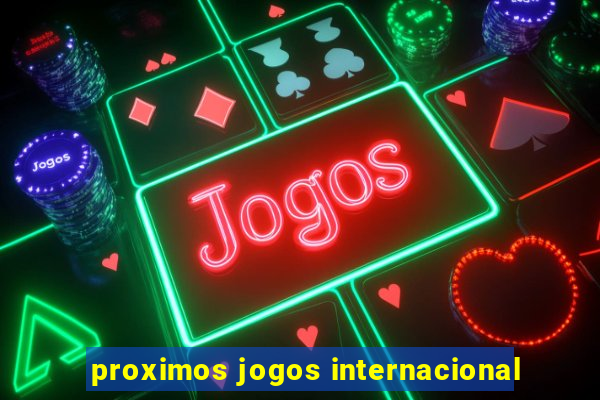 proximos jogos internacional