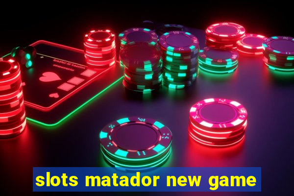 slots matador new game