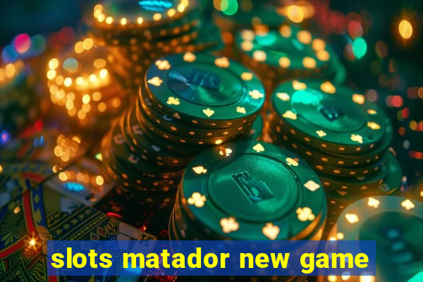 slots matador new game