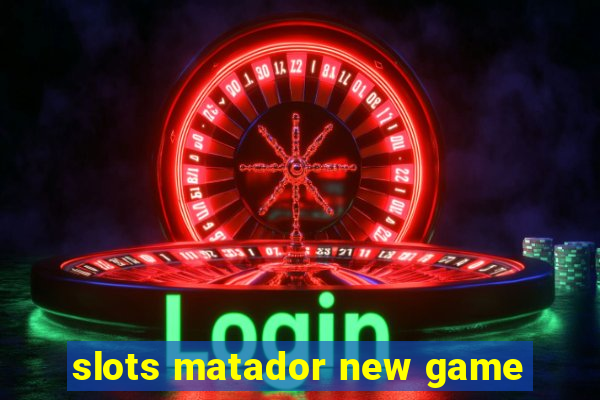 slots matador new game